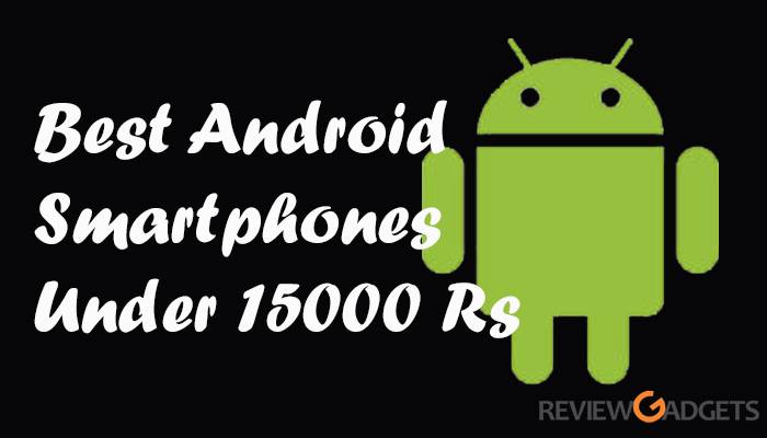 10 Best Android Smartphones Under 15000 Rs.